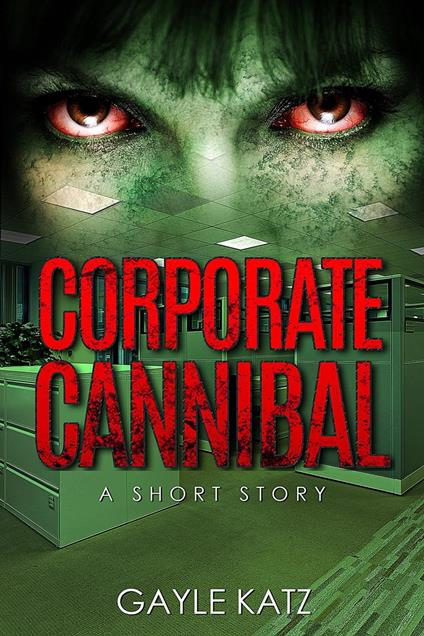 Corporate Cannibal: A Short Zombie Story - Gayle Katz - ebook
