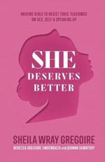 She Deserves Better - Raising Girls to Resist Toxic Teachings on Sex, Self, and Speaking Up