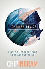 I Choose Peace – How to Quiet Your Heart in an Anxious World