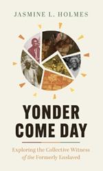 Yonder Come Day: Exploring the Collective Witness of the Formerly Enslaved