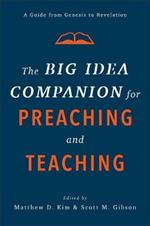The Big Idea Companion for Preaching and Teachin – A Guide from Genesis to Revelation
