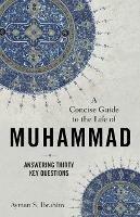 A Concise Guide to the Life of Muhammad - Answering Thirty Key Questions