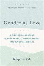 Gender as Love – A Theological Account of Human Identity, Embodied Desire, and Our Social Worlds