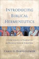 Introducing Biblical Hermeneutics: A Comprehensive Framework for Hearing God in Scripture