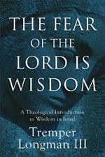 The Fear of the Lord Is Wisdom: A Theological Introduction to Wisdom in Israel