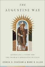 The Augustine Way: Retrieving a Vision for the Church's Apologetic Witness