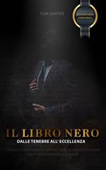 Il libro nero. Dalle tenebre all'eccellenza. Comunicazione ipnotica, magnetismo, rinascita interiore svelati per venditori e leader