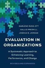 Evaluation In Organizations: A Systematic Approach To Enhancing Learning, Performance, and Change