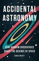 Accidental Astronomy: How Random Discoveries Shape the Science of Space