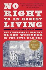 No Right to an Honest Living (Winner of the Pulitzer Prize): The Struggles of Boston’s Black Workers in the Civil War Era