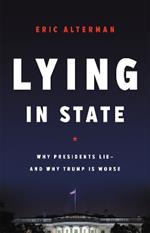 Lying in State: Why Presidents Lie -- And Why Trump Is Worse