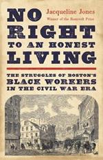 No Right to an Honest Living (Winner of the Pulitzer Prize): The Struggles of Boston’s Black Workers in the Civil War Era