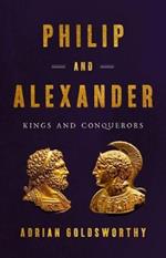 Philip and Alexander: Kings and Conquerors