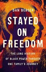 Stayed On Freedom: The Long History of Black Power through One Family's Journey