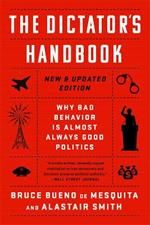 The Dictator's Handbook: Why Bad Behavior is Almost Always Good Politics