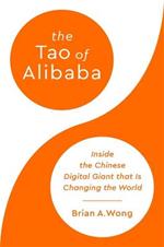 The Tao of Alibaba: Inside the Chinese Digital Giant that Is Changing the World