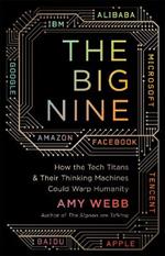 The Big Nine: How the Tech Titans and Their Thinking Machines Could Warp Humanity