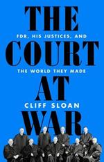 The Court at War: FDR, His Justices, and the World They Made