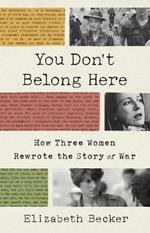 You Don't Belong Here: How Three Women Rewrote the Story of War