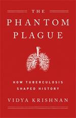 Phantom Plague: How Tuberculosis Shaped History