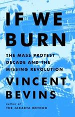 If We Burn: The Mass Protest Decade and the Missing Revolution