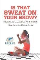 Is That Sweat on Your Brow? Hard Crossword Puzzle Books Crossword Challenge for Dummies