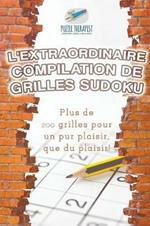 L'extraordinaire compilation de grilles Sudoku Plus de 200 grilles pour un pur plaisir, que du plaisir !