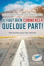 Il faut bien commencer quelque part ! Le Sudoku pour les debutants 240 grilles pour les seniors