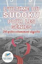 L'ultime du Sudoku pour les genies 240 grilles extremement difficiles