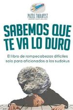 Sabemos que te va lo duro El libro de rompecabezas dificiles solo para aficionados a los sudokus