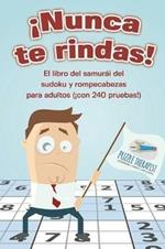 !Nunca te rindas! El libro del samurai del sudoku y rompecabezas para adultos (!con 240 pruebas!)