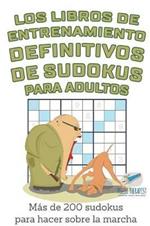 Los libros de entrenamiento definitivos de sudokus para adultos Mas de 200 sudokus para hacer sobre la marcha