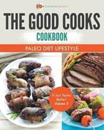 The Good Cooks Cookbook: Paleo Diet Lifestyle - It Just Tastes Better! Volume 2