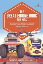 The Great Engine Book for Kids: Secrets of Trains, Monster Trucks and Airplanes Discussed Children's Transportation Books