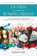 La Vida Es Como Un Rompecabezas: Como ordenar y planificar tus movimientos para lograr armar correctamente el rompecabezas de tu vida