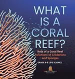 What is a Coral Reef? Role of a Coral Reef Functions of Cnidarians and Sponges Grade 6-8 Life Science