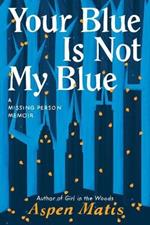 Your Blue Is Not My Blue: A Missing Person Memoir