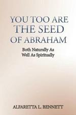 You Too Are The Seed of Abraham: Both Naturally As Well As Spiritually