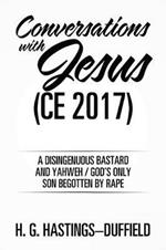 Conversations with Jesus (CE 2017): A Disingenuous Bastard and Yahweh/God's Only Son Begotten by Rape