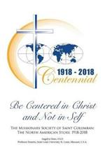 Be Centered in Christ and Not in Self: The Missionary Society of Saint Columban: The North American Story (1918-2018)