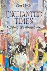 Enchanted Times: A Collection of Poems on Being and Loving