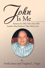 John Is Me: Parents of a Fifty-Nine-Year-Old Autistic Man Embrace Their Silent Son.