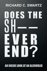 Does the Sh-- Ever End?: An Inside Look at an Alcoholic