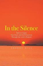 In the Silence: How to Attain True Peace and Self-Discovery Through the Lord's Purpose