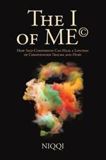 The I of Me(c): How Self-Compassion Can Heal a Lifetime of Compounded Trauma and Hurt