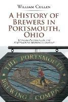 A History of Brewers in Portsmouth, Ohio: With an Emphasis on the Portsmouth Brewing Company