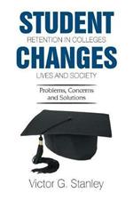 Student Retention in Colleges Changes Lives and Society: Problems, Concerns and Solutions