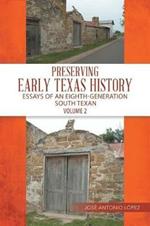 Preserving Early Texas History: Essays of an Eighth-Generation South Texan