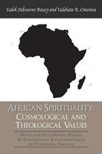 African Spirituality: Cosmological and Theological Values: Myths from South Eastern Nigeria: an Examination of Their Cosmological and Theological Relevance