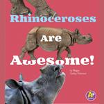 Rhinoceroses Are Awesome!